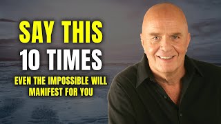 Repeat This 10 Times: Even the Impossible Will Manifest for You! - Wayne Dyer