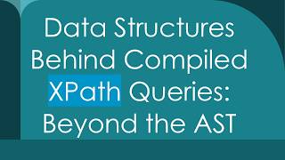 Data Structures Behind Compiled XPath Queries: Beyond the AST