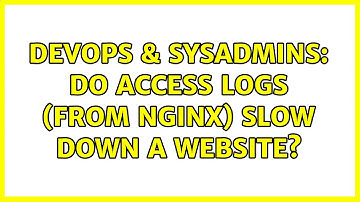 DevOps & SysAdmins: Do access logs (from nginx) slow down a website? (2 Solutions!!)