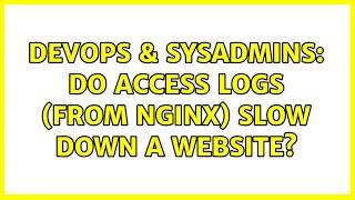 DevOps & SysAdmins: Do access logs (from nginx) slow down a website? (2 Solutions!!) Net Worth