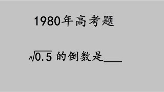 1980年高考题，根号0.5的倒数是多少，你还别不信，错了一大片