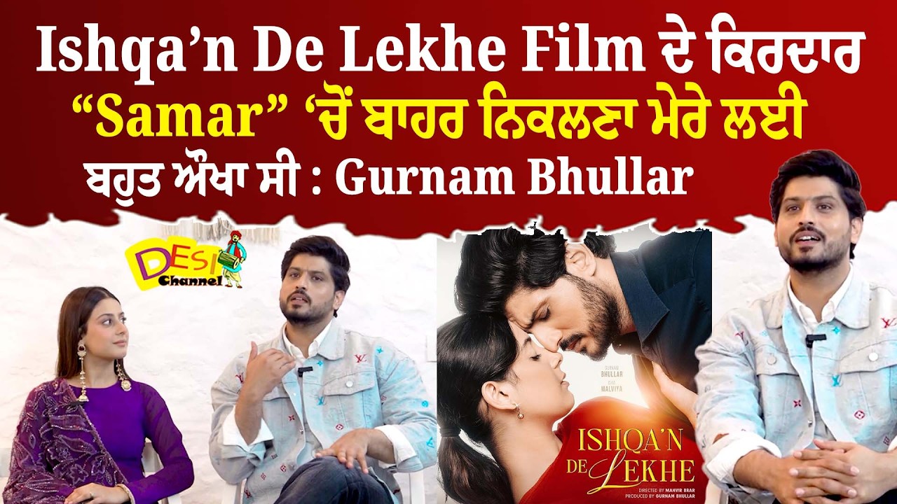 Ishqa’n De Lekhe Film ਦੇ ਕਿਰਦਾਰ “Samar” ‘ਚੋਂ ਬਾਹਰ ਨਿਕਲਣਾ ਮੇਰੇ ਲਈ ਬਹੁਤ ਔਖਾ ਸੀ : Gurnam Bhullar