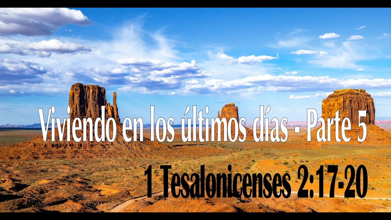 Viviendo en los últimos días (Parte 5) 1 Tesalonicenses 2:17-20