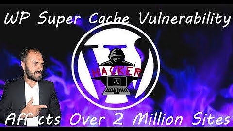 WP Super Cache Vulnerability Affects Over 2 Million Sites