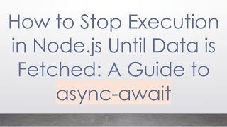 How to Stop Execution in Node.js Until Data is Fetched: A Guide to async-await