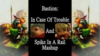 Bastion: In Case of Trouble/Spike in a Rail Mashup