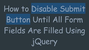 How to Disable Submit Button Until All Form Fields Are Filled Using jQuery