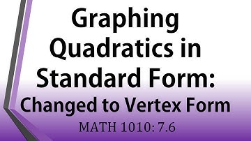 Graphing Quadratics in Standard Form: Changed to Vertex Form (MATH 1010 Lesson 7.6)