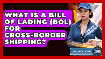 What Is A Bill Of Lading (BOL) For Cross-border Shipping? - Smart Logistics Network