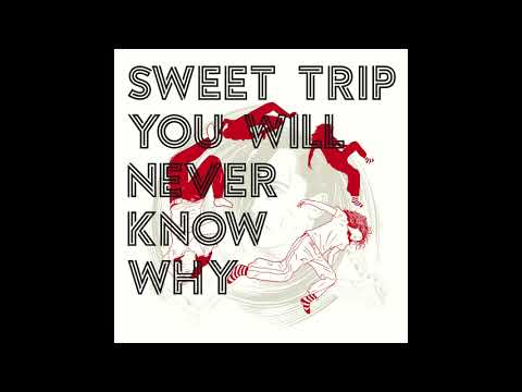 sweet trip you will never know why