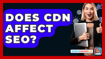Does CDN Affect SEO? - SearchEnginesHub.com
