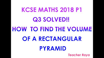KCSE MATH 2018 P1 Q3 - HOW TO FIND THE VOLUME OF A RECTANGULAR PYRAMID (2021)