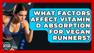 What Factors Affect Vitamin D Absorption For Vegan Runners? - Running Beyond Limits