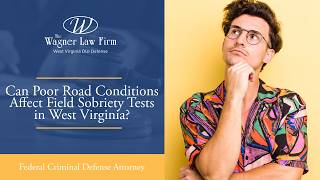 Can Poor Road Conditions Affect Field Sobriety Tests in West Virginia? | Learn More