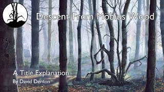 Descent From Möbius Wood - A Title Explanation by David Denton