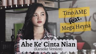 Karaoke Ahe Ke' Cinta Nian - Tino AME ft. Mega Heyna