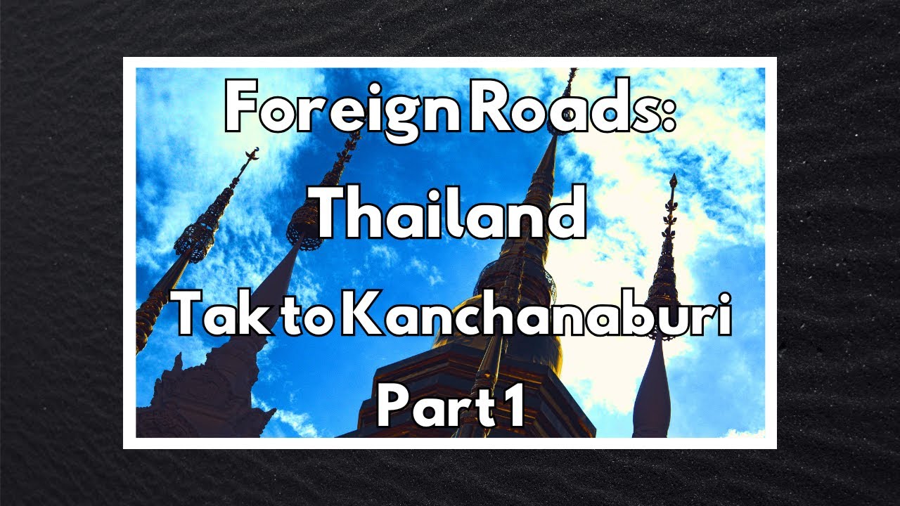 Foreign Roads: Thailand - Tak to Kanchanaburi Peaceful Drive Part 1 - Slow TV - 4K
