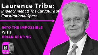 Laurence Tribe: The Physics of IMPEACHMENT & The Curvature of Constitutional Space