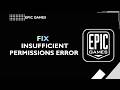 HOW TO FIX EPIC GAMES INSUFFICIENT PERMISSIONS ERROR