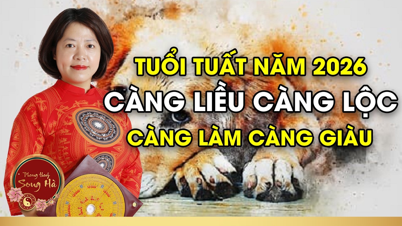 Tử Vi Tuổi Tuất Năm 2026: Càng Liều Càng Lộc, Càng Làm Càng Giàu I PHONG THỦY SONG HÀ