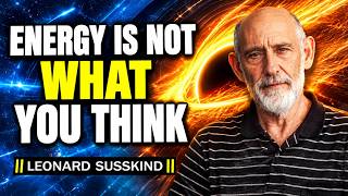 Energy Is NOT What Physics Taught You | Leonard Susskind