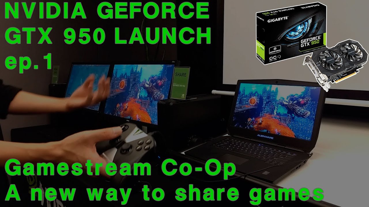 Nvidia Geforce Gtx 950 Launch Ep 1 Gamestream Co Op A New Way To Share Games Youtube