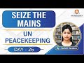 SEIZE THE MAINS | Day - 26 | UN Peacekeeping | UPSC CSE |