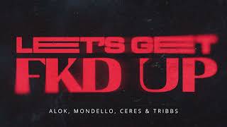 Alok, Mondello, CERES Feat. Tribbs - LET’S GET FKD UP (Official Audio)