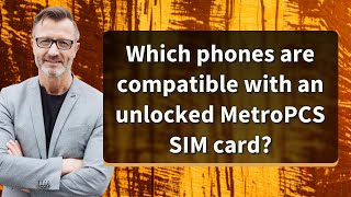 Which phones are compatible with an unlocked MetroPCS SIM card