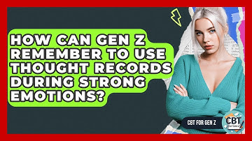 How Can Gen Z Remember To Use Thought Records During Strong Emotions? - CBT for Gen Z