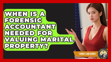 When Is A Forensic Accountant Needed For Valuing Marital Property? - Family Law Gurus