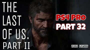 THE LAST OF US 2 Gameplay Walkthrough | Part 32 | PS4 PRO
