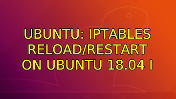 Ubuntu: Iptables reload/restart on Ubuntu 18.04 (3 Solutions!!)