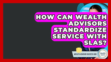 How Can Wealth Advisors Standardize Service With SLAs? - Wealth Advisor Success Hub