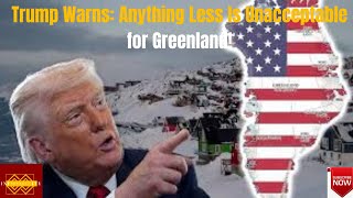 Trump Warns Anything Less Is Unacceptable for Greenland