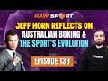 Jeff Horn Reflects on Australian Boxing &amp; the Sport’s Evolution | Ep 139 | Raw Sport