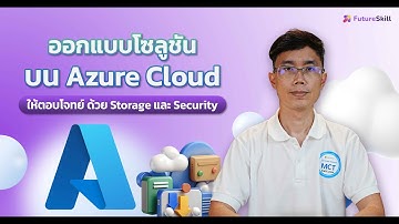 ออกแบบโซลูชันบน Azure Cloud ให้ตอบโจทย์ ด้วย Storage และ Security