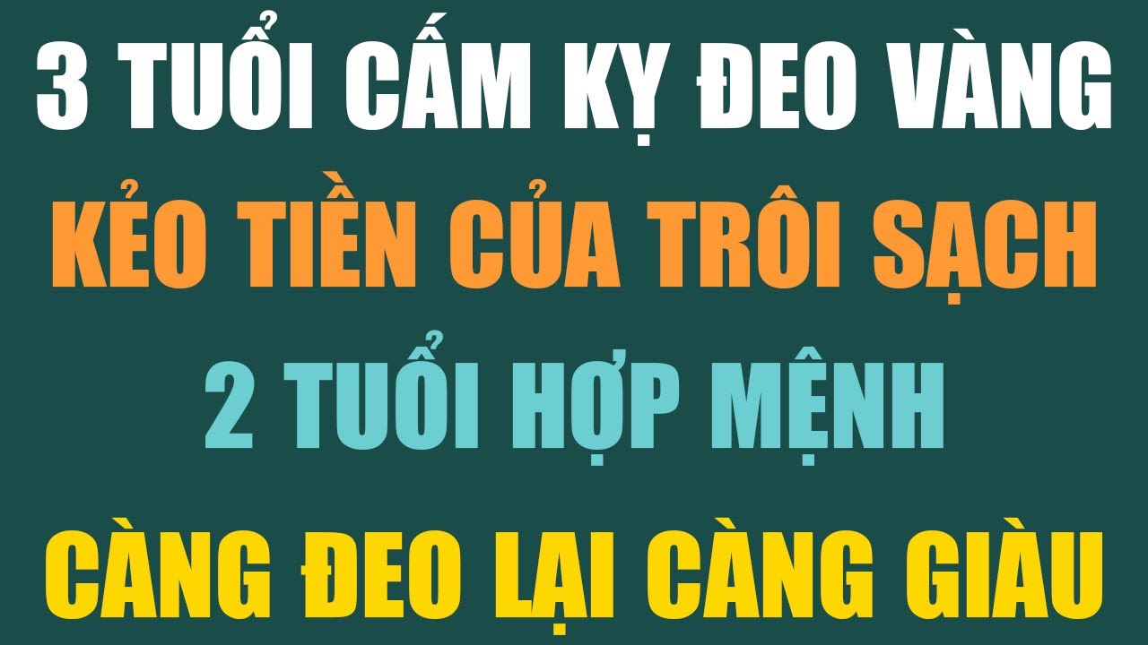 Đeo Sai Tuổi, Lộc Bay Hết! 3 Tuổi Này CẤM ĐEO VÀNG – 2 Tuổi Đeo Lên Lộc Ập Về Như Mưa!