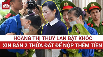 Cựu Bí thư Hoàng Thị Thúy Lan bật khóc tại tòa, xin bán đất nộp thêm tiền | VTC News
