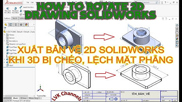 Xuất bản vẽ 2D Solidworks khi 3D bị chéo, lệch mặt phẳng (4 phương pháp) | LVK Channels