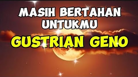 GUSTRIAN GENO-MASIH BERTAHAN UNTUKMU-(lirik lagu)