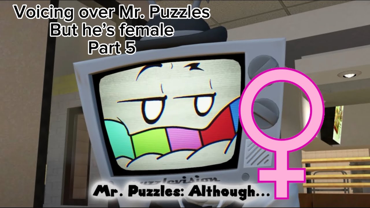 Voicing over Mr. Puzzles but he’s female Part 5