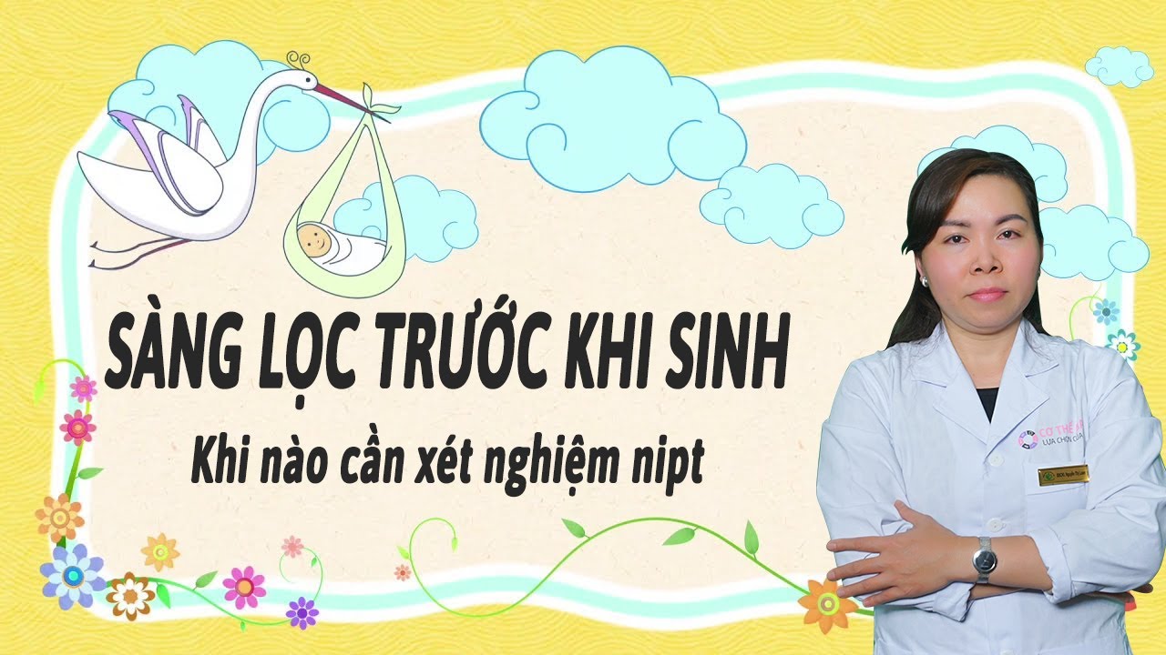 ntp thai  2022 New  SÀNG LỌC TRƯỚC SINH | KHI NÀO CẦN XÉT NGHIỆM NIPT?