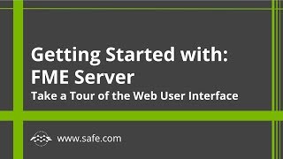 Getting Started with FME Server 2018: Take a Tour of the Web User Interface (Part 1 of 4)