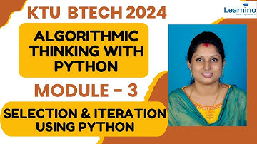 KTU BTECH 2024 - PYTHON - Module 3 - Selection and Iteration using Python