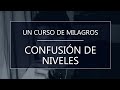 Un Curso de Milagros. Confusión de niveles (19-06-20)