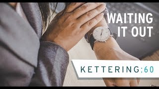 Kettering:60 - Waiting It Out