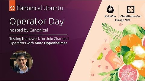 Operator Day 2022 | Testing framework for Juju Charmed Operators with Marc Oppenheimer | May 17
