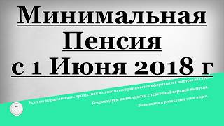 Минимальная Пенсия с 1 Июня 2018 года