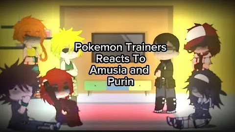 Pokemon Trainers Reacts To Amusia and Purin | Ft. Gym Leaders | Part: 12&13/?